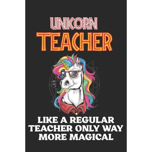 Unicorn Teacher Like A Regular Teacher Only Way More Magical: Teacher Appreciation Gift, Teacher Thank You Gift, Teacher End of the School Year Gift, - Paperback