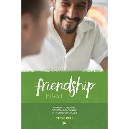 Friendship First: Ordinary Christians discussing Good News with Ordinary Muslims - Paperback