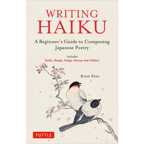 Writing Haiku: A Beginner's Guide to Composing Japanese Poetry - Includes Tanka, Renga, Haiga, Senryu and Haibun - Paperback