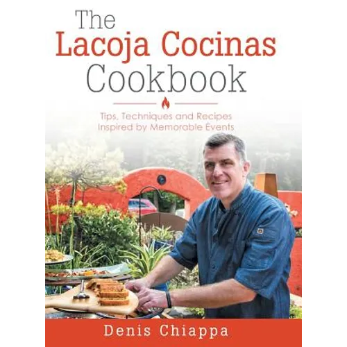 The Lacoja Cocinas Cookbook: Tips, Techniques and Recipes Inspired by Memorable Events - Hardcover