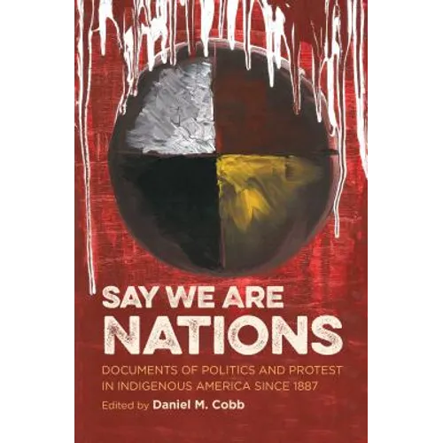 Say We Are Nations: Documents of Politics and Protest in Indigenous America since 1887 - Paperback