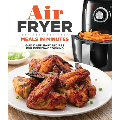Air Fryer Meals in Minutes: Quick and Easy Recipes for Everyday Cooking - Hardcover
