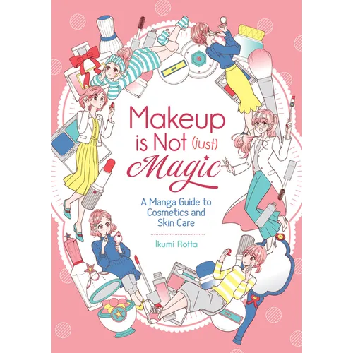 Makeup Is Not (Just) Magic: A Manga Guide to Cosmetics and Skin Care - Paperback