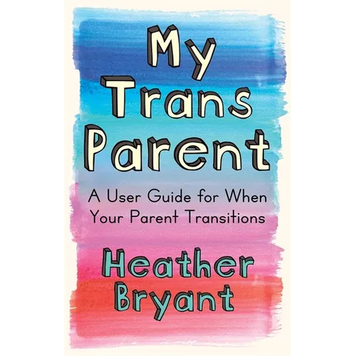 My Trans Parent: A User Guide for When Your Parent Transitions - Paperback