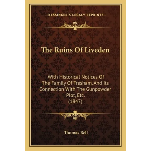 The Ruins Of Liveden: With Historical Notices Of The Family Of Tresham, And Its Connection With The Gunpowder Plot, Etc. (1847) - Paperback