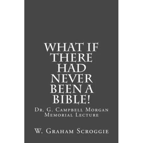 What if there had never been a Bible!: Dr. G. Campbell Morgan Memorial Lecture - Paperback