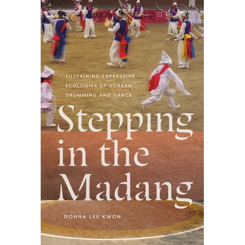 Stepping in the Madang: Sustaining Expressive Ecologies of Korean Drumming and Dance - Paperback