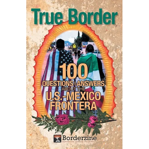 True Border: 100 Questions and Answers about the U.S.-Mexico Frontera - Paperback