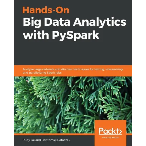 Hands-On Big Data Analytics with PySpark: Analyze large datasets and discover techniques for testing, immunizing, and parallelizing Spark jobs - Paperback