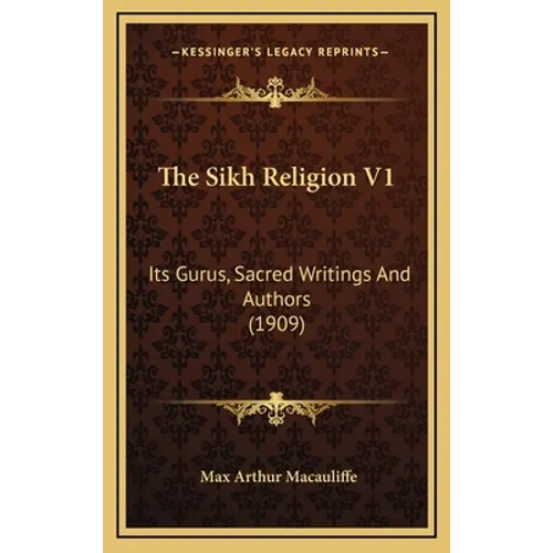 The Sikh Religion V1: Its Gurus, Sacred Writings and Authors (1909) - Hardcover