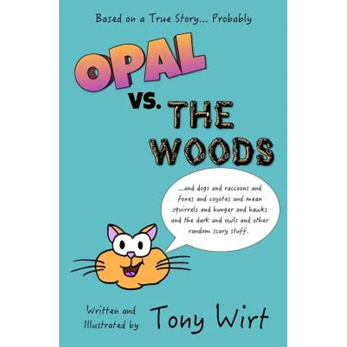 Opal vs. The Woods: *and dogs and raccoons and foxes and coyotes and mean squirrels and hunger and hawks and the dark and owls and other r - Paperback