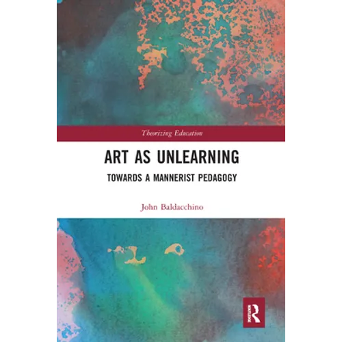 Art as Unlearning: Towards a Mannerist Pedagogy - Paperback