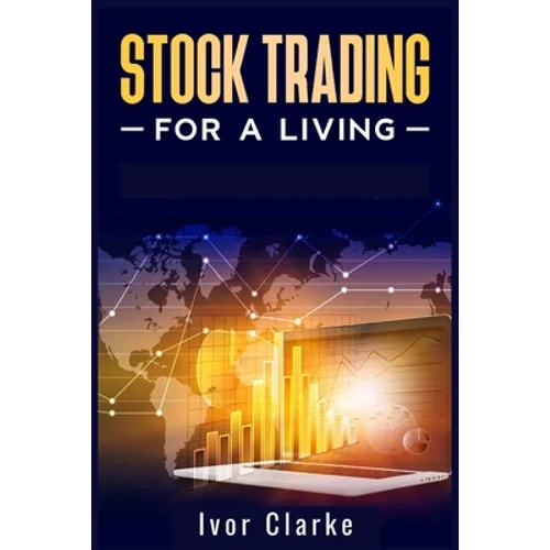 Stock Trading for a Living: How to Make Money and Become Financially Free by Investing in the Stock Market With This Comprehensive Trading Guide ( - Paperback