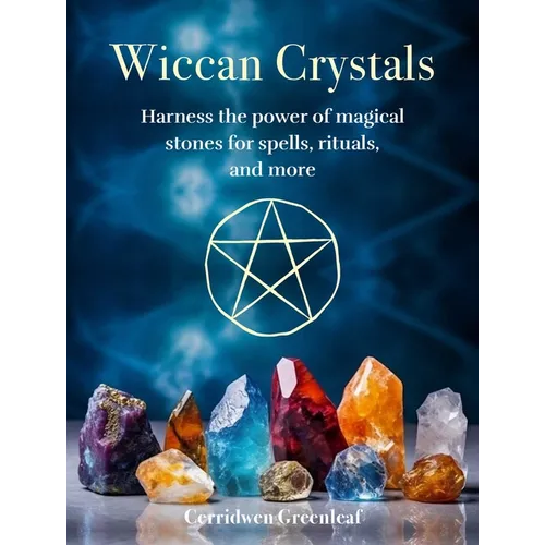 Wiccan Crystals: Harness the Power of Magical Stones for Spells, Rituals, and More - Hardcover