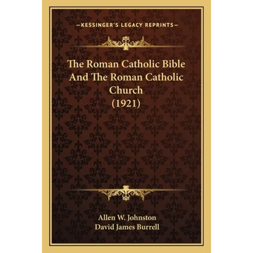 The Roman Catholic Bible And The Roman Catholic Church (1921) - Paperback