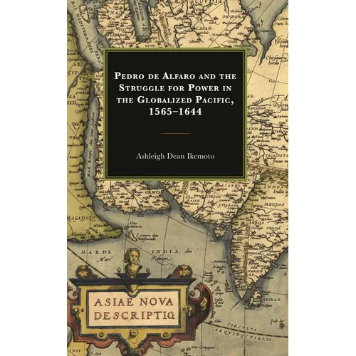Pedro de Alfaro and the Struggle for Power in the Globalized Pacific, 1565-1644 - Hardcover