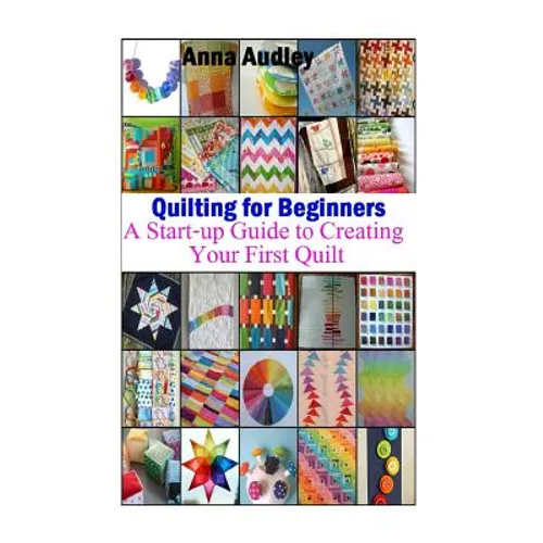 Quilting for Beginners: A Start-up Guide to Create Your First Quilt - Paperback