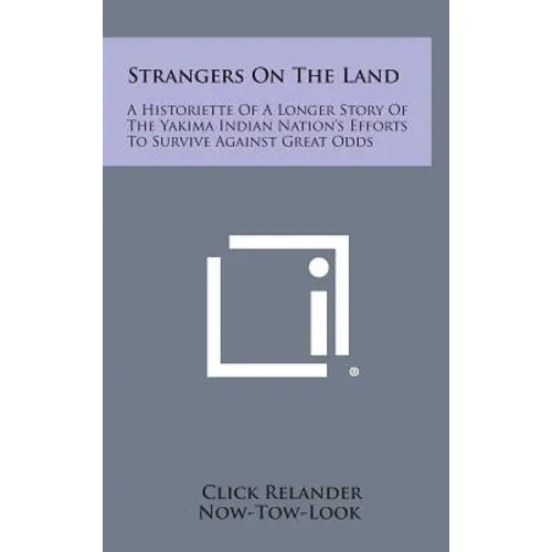 Strangers On The Land: A Historiette Of A Longer Story Of The Yakima Indian Nation's Efforts To Survive Against Great Odds - Hardcover