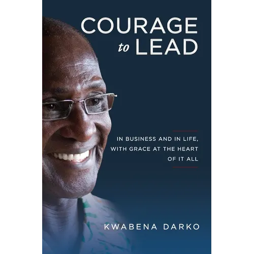 Courage to Lead: In Business and in Life with Grace at the Heart of All - Paperback