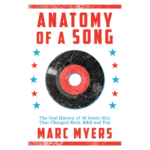 Anatomy of a Song: The Oral History of 45 Iconic Hits That Changed Rock, R&B and Pop - Hardcover