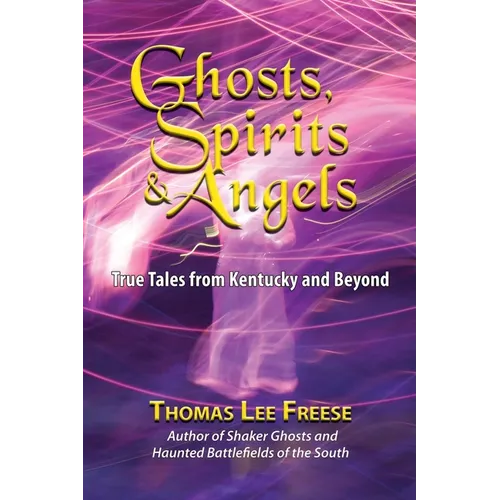 Ghosts, Spirits, & Angels: True Tales from Kentucky and Beyond - Paperback