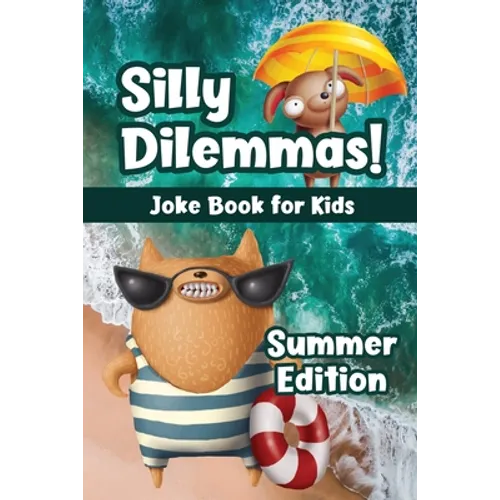 Silly Dilemmas! Joke Book for Kids - Summer Edition: Would You Rather Game for Kids & Try Not to Laugh Challenge with 190+ Funny & Hilarious Summer-Th - Paperback