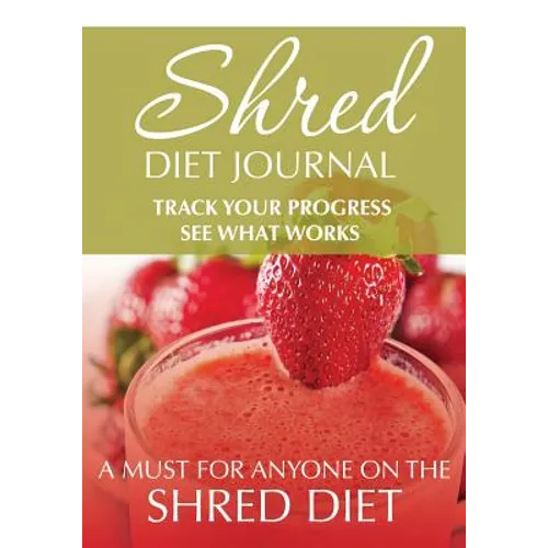 Shred Diet Journal: Track Your Progress See What Works: A Must For Anyone On The Shred Diet - Paperback