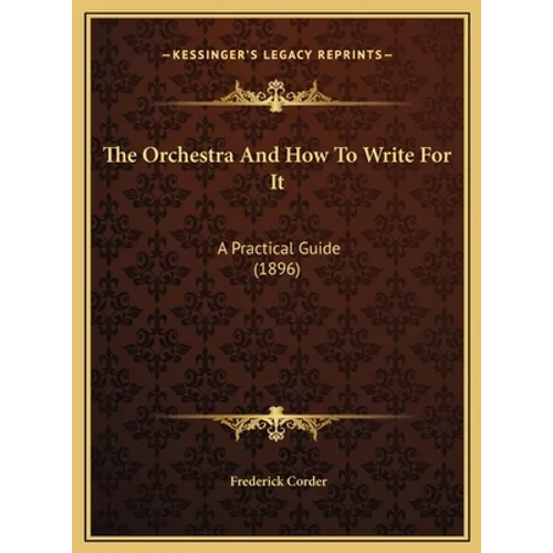 The Orchestra And How To Write For It: A Practical Guide (1896) - Hardcover