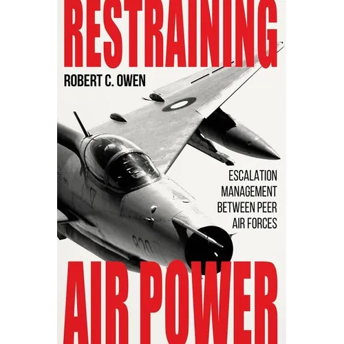 Restraining Air Power: Escalation Management Between Peer Air Forces - Hardcover
