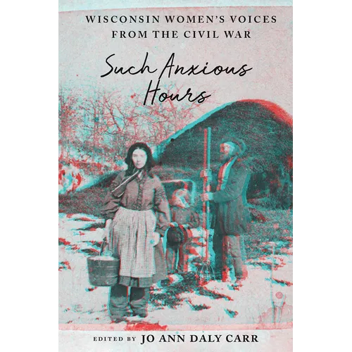 Such Anxious Hours: Wisconsin Women's Voices from the Civil War - Hardcover
