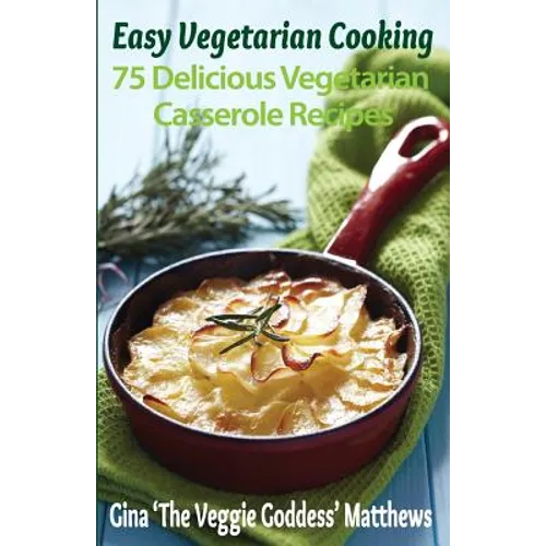 Easy Vegetarian Cooking: 75 Delicious Vegetarian Casserole Recipes: Vegetables and Vegetarian - Paperback