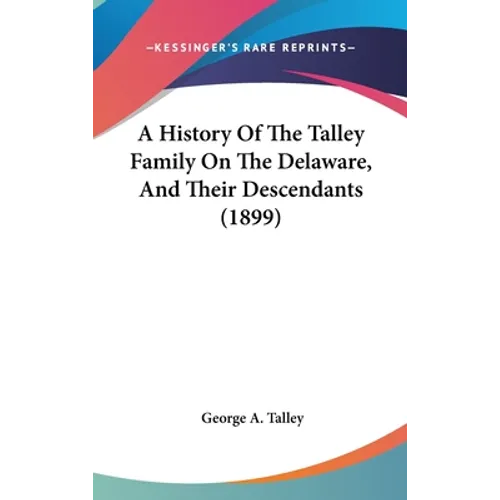 A History Of The Talley Family On The Delaware, And Their Descendants (1899) - Hardcover