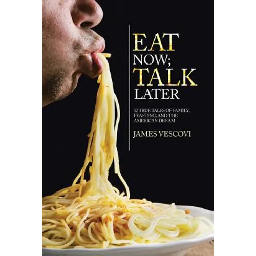 Eat Now; Talk Later: 52 True Tales of Family, Feasting, and the American Experience - Paperback