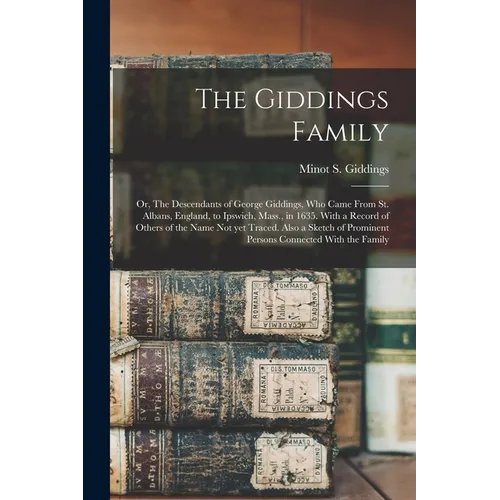 The Giddings Family: Or, The Descendants of George Giddings, who Came From St. Albans, England, to Ipswich, Mass., in 1635. With a Record o - Paperback