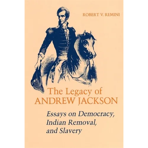Legacy of Andrew Jackson: Essays on Democracy, Indian Removal, and Slavery - Paperback