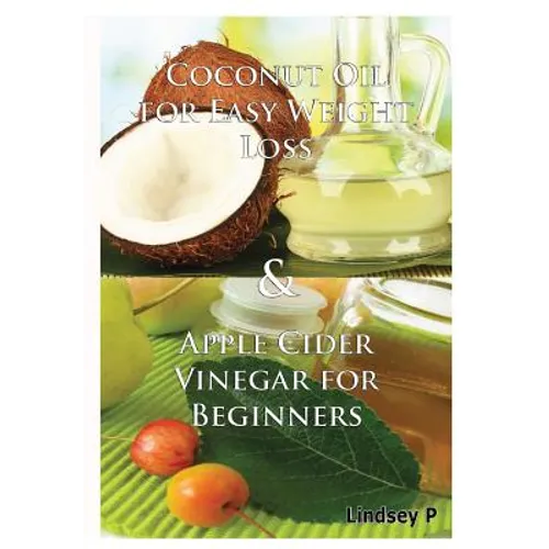 Coconut Oil For Easy Weight Loss & Apple Cider Vinegar For Beginners - Hardcover