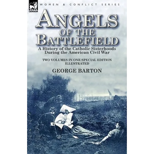 Angels of the Battlefield: a History of the Catholic Sisterhoods During the American Civil War - Paperback