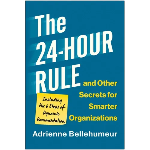 The 24-Hour Rule and Other Secrets for Smarter Organizations: Including the 6 Steps of Dynamic Documentation - Hardcover