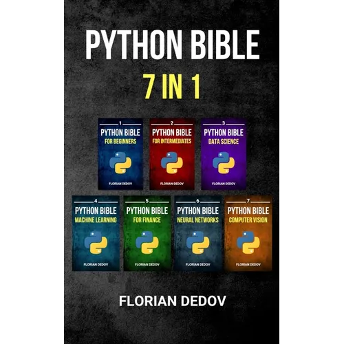 The Python Bible 7 in 1: Volumes One To Seven (Beginner, Intermediate, Data Science, Machine Learning, Finance, Neural Networks, Computer Visio - Paperback