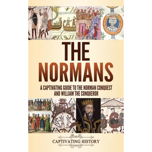 The Normans: A Captivating Guide to the Norman Conquest and William the Conqueror - Hardcover