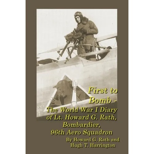 First to Bomb - The World War I Diary of Lt. Howard G. Rath, Bombardier, 96th Aero Squadron - Paperback