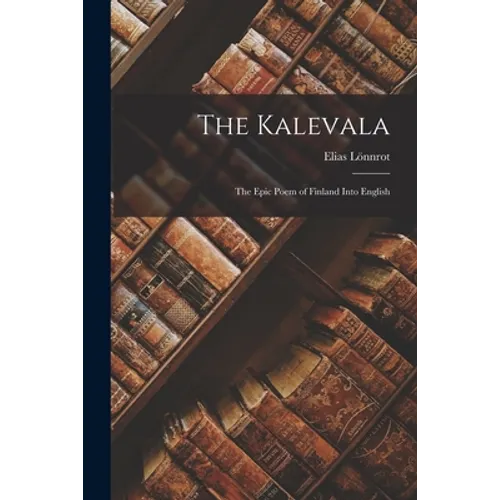 The Kalevala: The Epic Poem of Finland into English - Paperback