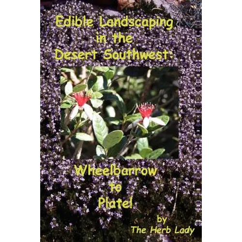 Edible Landscaping in the Desert Southwest: Wheelbarrow to Plate - Paperback