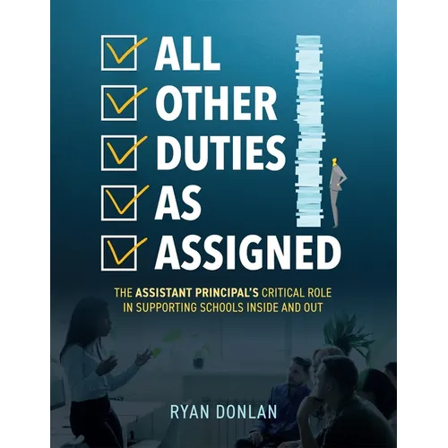 All Other Duties as Assigned: The Assistant Principal's Critical Role in Supporting Schools Inside and Out (a Research Informed Guide to Advancing Stu - Paperback