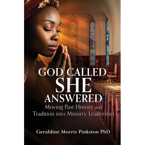 God Called, She Answered: Moving Past History and Tradition into Ministry Leadership - Paperback
