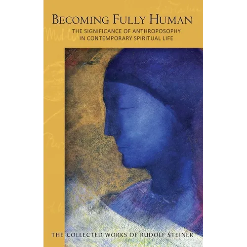 Becoming Fully Human: The Significance of Anthroposophy in Contemporary Spiritual Life (Cw 82) Volume 82 - Paperback