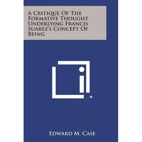 A Critique Of The Formative Thought Underlying Francis Suarez's Concept Of Being - Paperback