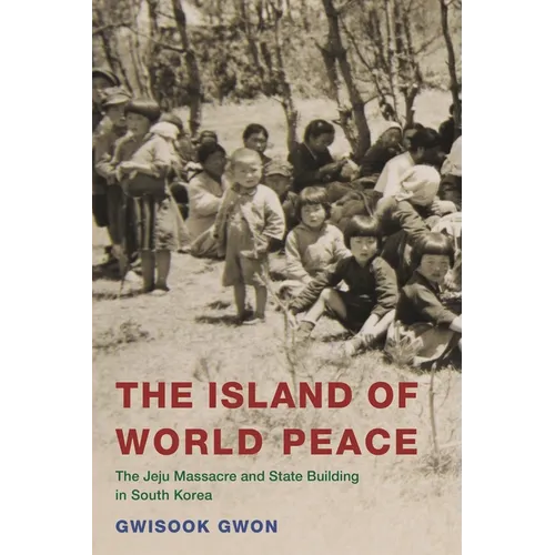 The Island of World Peace: The Jeju Massacre and State Building in South Korea - Hardcover