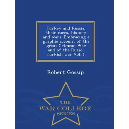Turkey and Russia, Their Races, History and Wars. Embracing a Graphic Account of the Great Crimean War and of the Russo-Turkish War Vol. I. - War Coll - Paperback