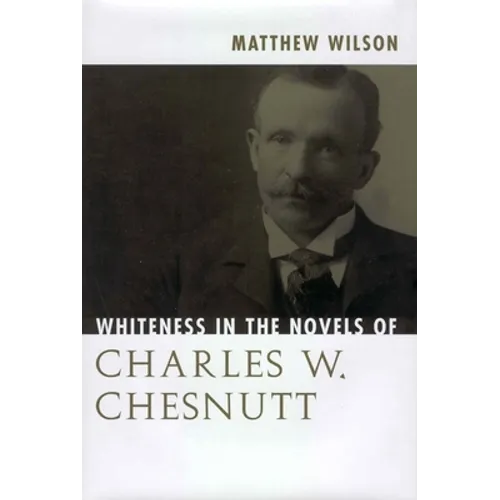 Whiteness in the Novels of Charles W. Chesnutt - Paperback